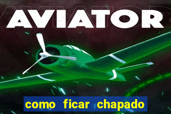 como ficar chapado em casa