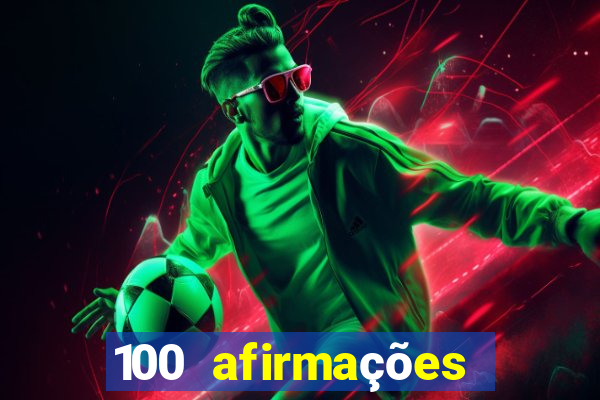 100 afirmações positivas lei da atração prosperidade e sucesso