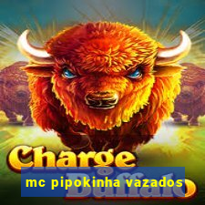 mc pipokinha vazados