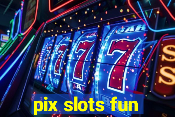 pix slots fun