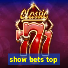 show bets top