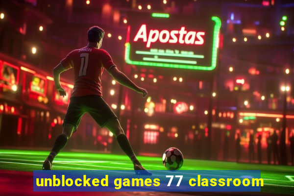 unblocked games 77 classroom