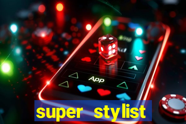 super stylist dinheiro e diamante infinito 2024 atualizado