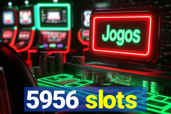 5956 slots