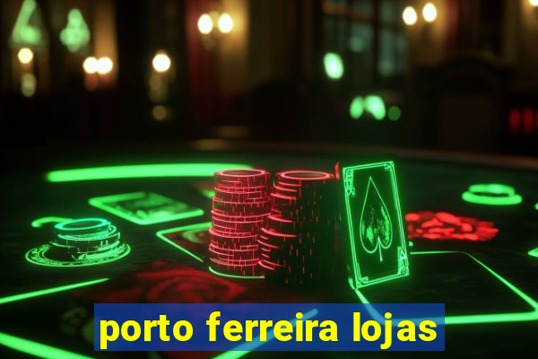 porto ferreira lojas