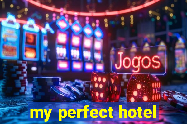 my perfect hotel