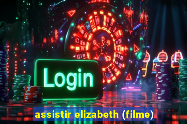 assistir elizabeth (filme)