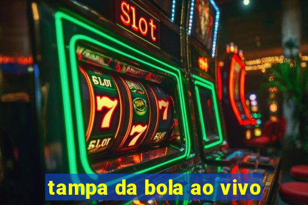 tampa da bola ao vivo