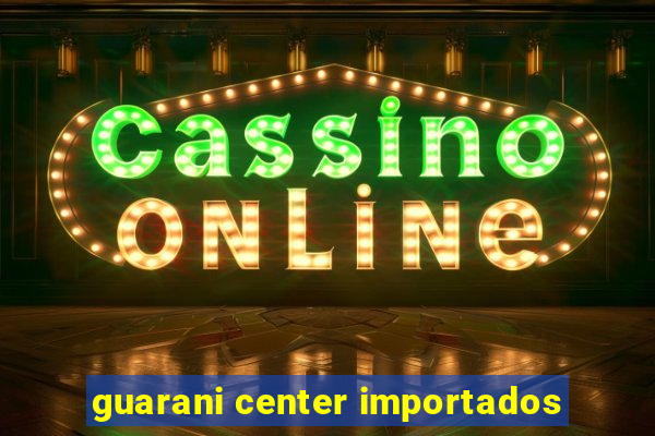 guarani center importados
