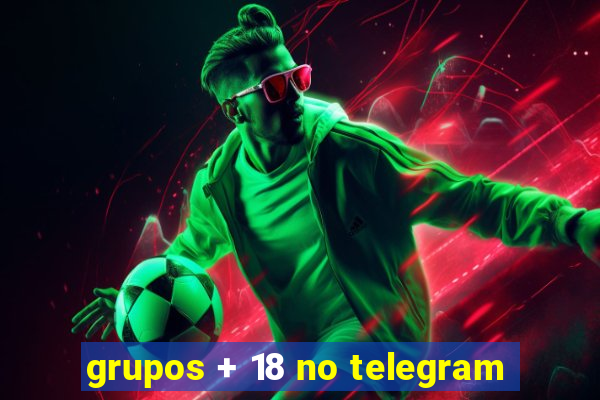 grupos + 18 no telegram