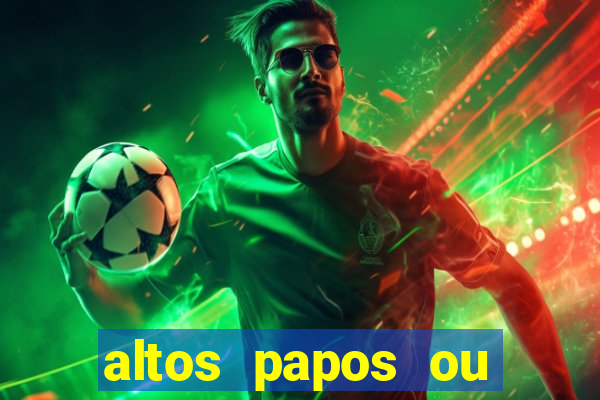 altos papos ou autos papos