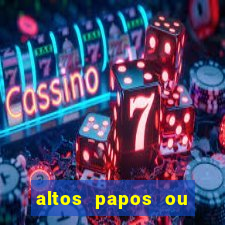 altos papos ou autos papos