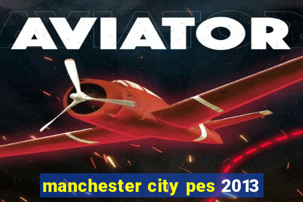 manchester city pes 2013