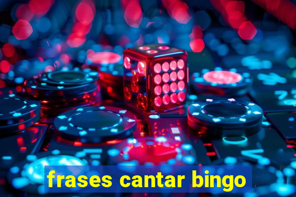 frases cantar bingo