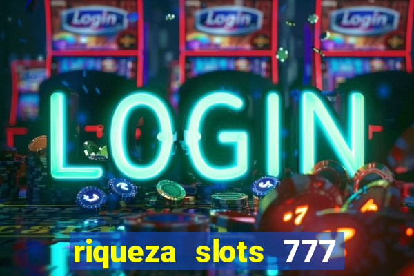 riqueza slots 777 paga mesmo