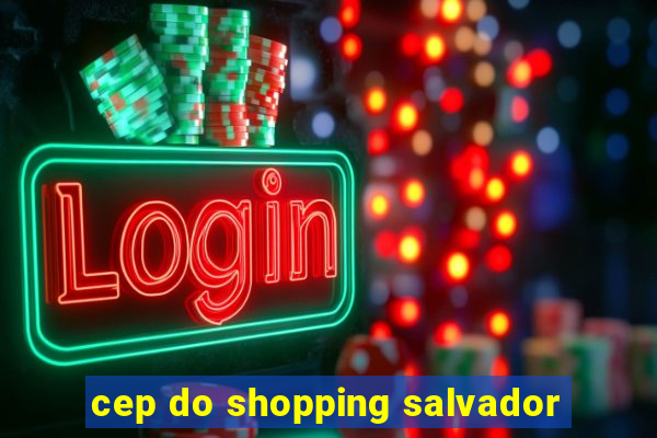 cep do shopping salvador