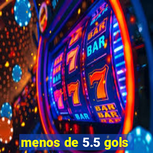 menos de 5.5 gols