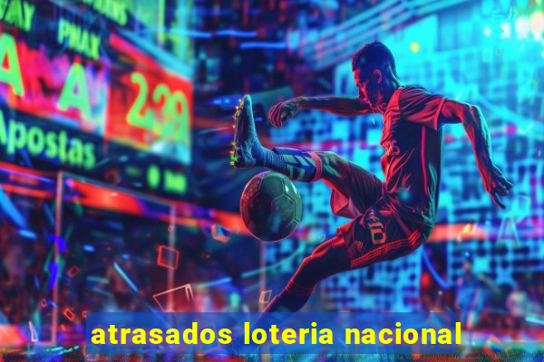 atrasados loteria nacional