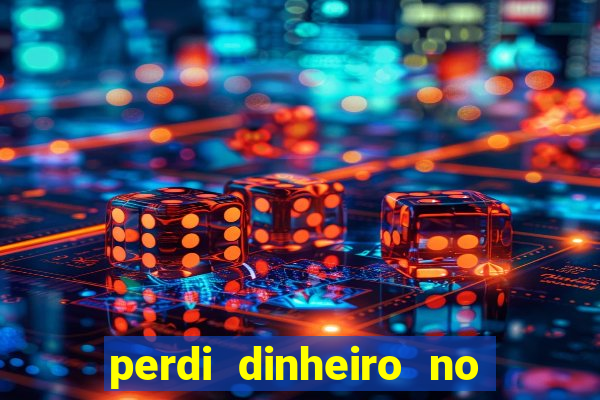 perdi dinheiro no jogo do tigre
