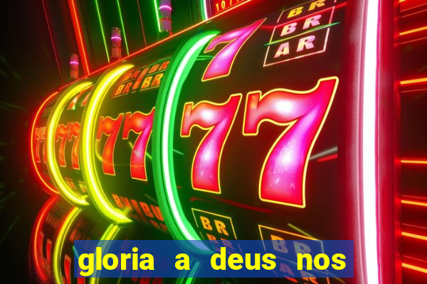 gloria a deus nos altos ceus letra