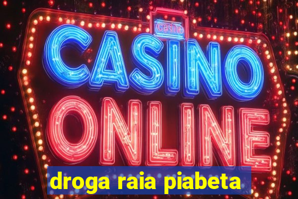 droga raia piabeta