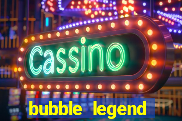 bubble legend ganhar dinheiro