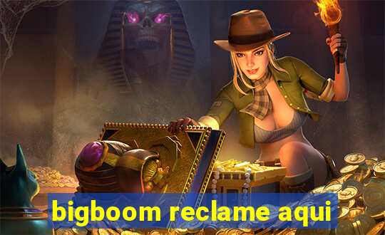 bigboom reclame aqui