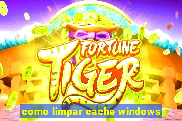 como limpar cache windows