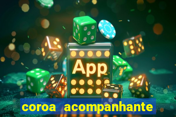 coroa acompanhante em são paulo