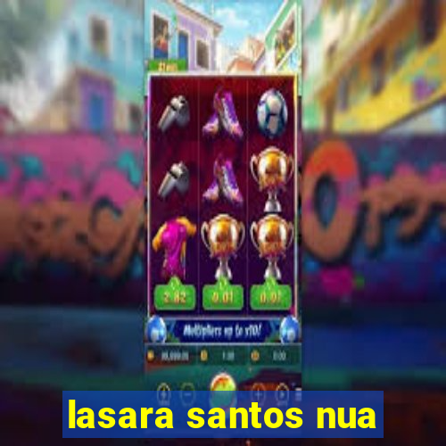 lasara santos nua