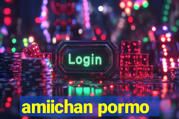 amiichan pormo