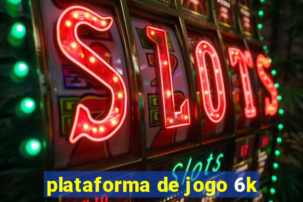 plataforma de jogo 6k
