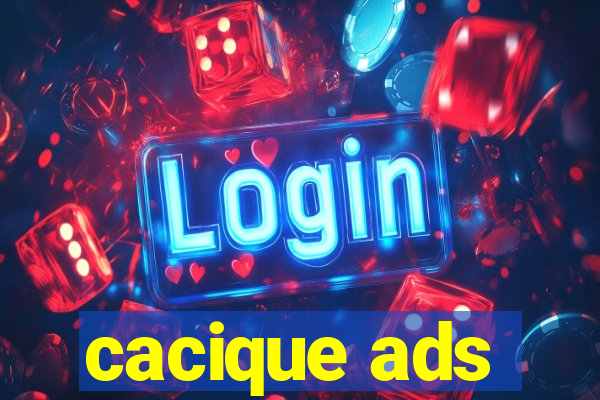 cacique ads