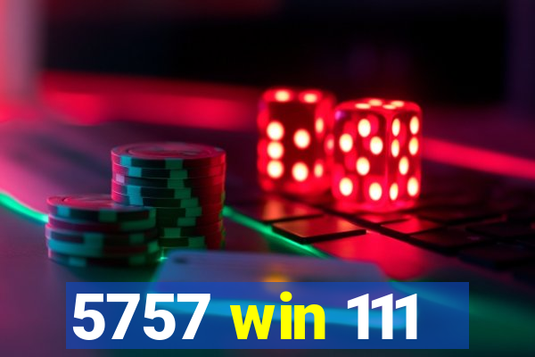 5757 win 111