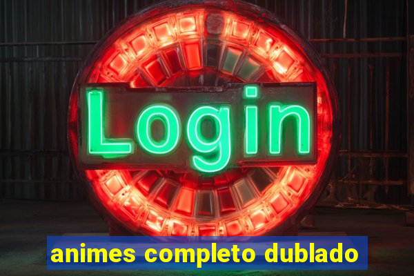 animes completo dublado