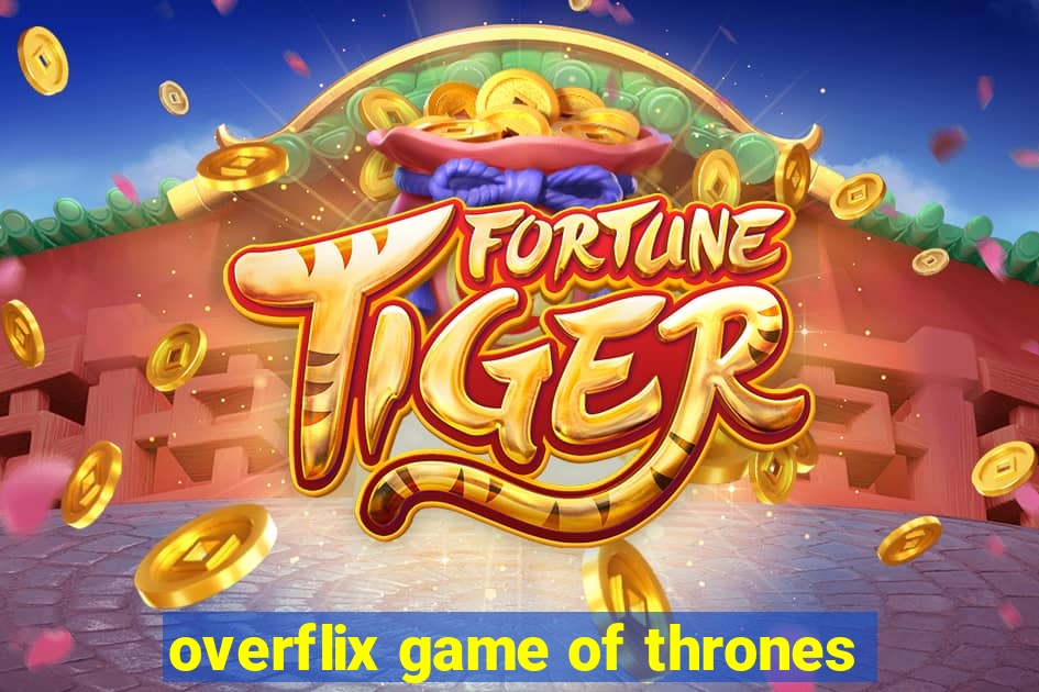 overflix game of thrones