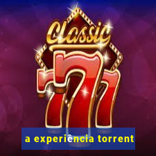 a experiência torrent