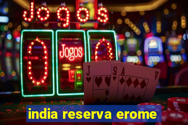 india reserva erome