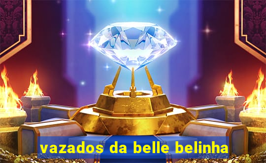 vazados da belle belinha