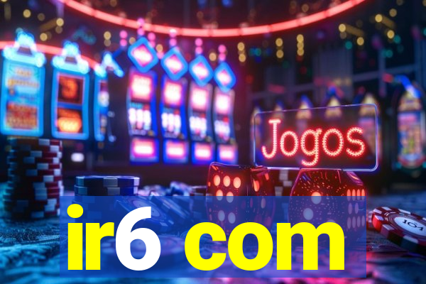 ir6 com