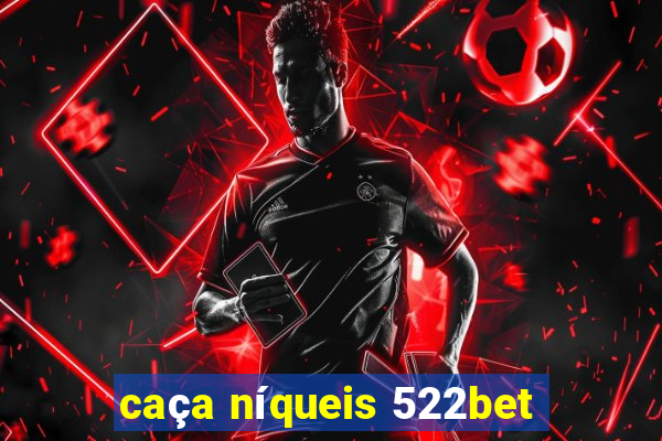 caça níqueis 522bet