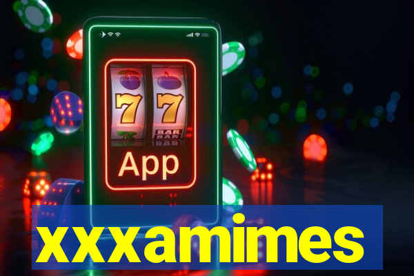 xxxamimes