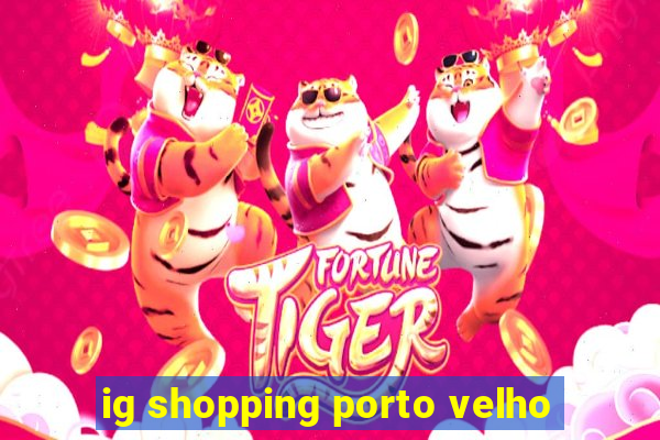 ig shopping porto velho