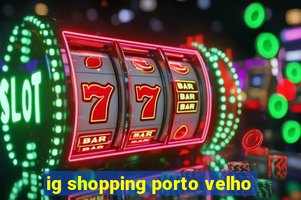 ig shopping porto velho