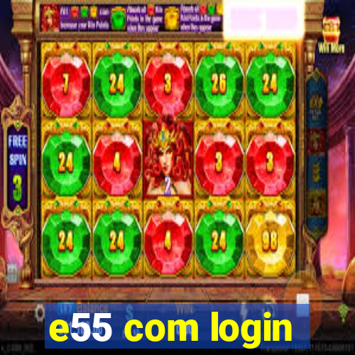 e55 com login