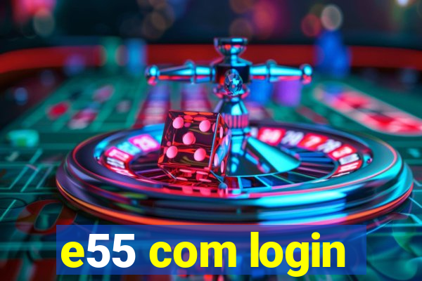 e55 com login