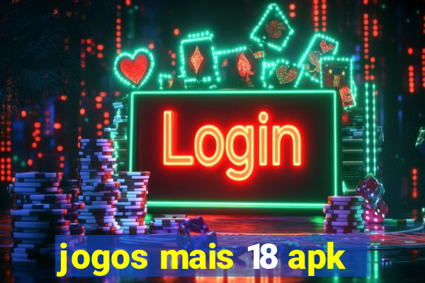 jogos mais 18 apk