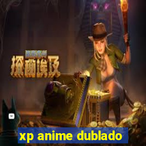 xp anime dublado