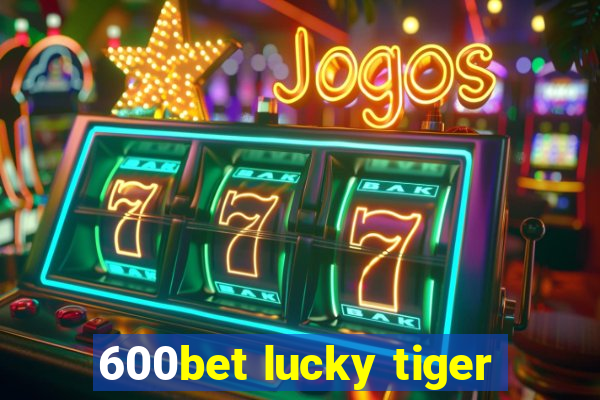 600bet lucky tiger