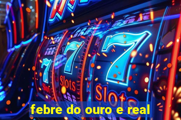 febre do ouro e real